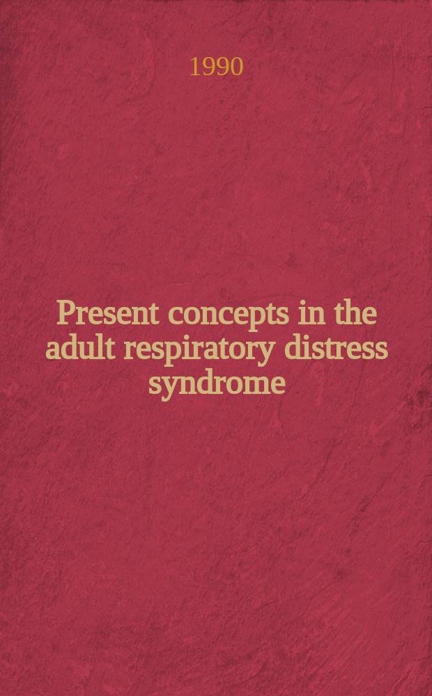 Present concepts in the adult respiratory distress syndrome (ARDS) : Proc. of a symp. held in Lausanne, Switzerland, June 1989