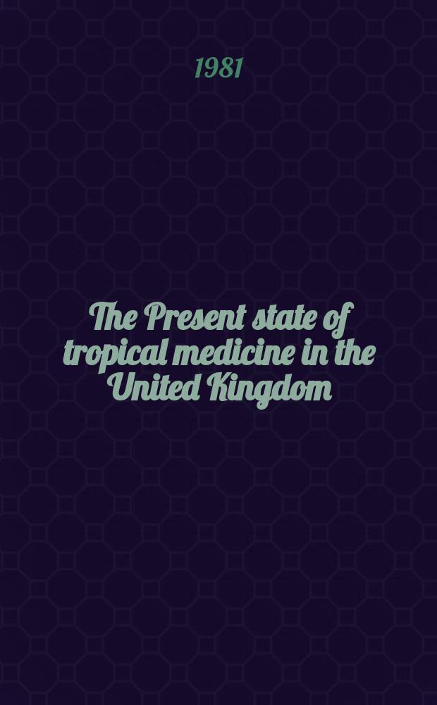 The Present state of tropical medicine in the United Kingdom