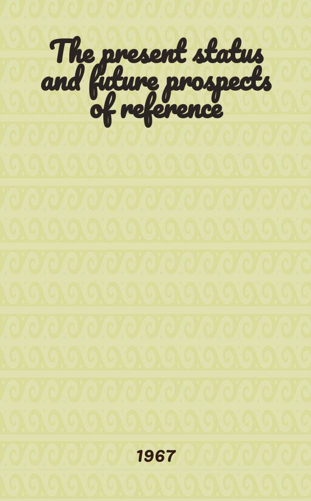 The present status and future prospects of reference/information service : Proceedings of the Conference held at the School of library service, Columbia univ., March 30 - Apr. 1, 1966 ..