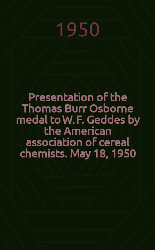 Presentation of the Thomas Burr Osborne medal to W. F. Geddes by the American association of cereal chemists. May 18, 1950