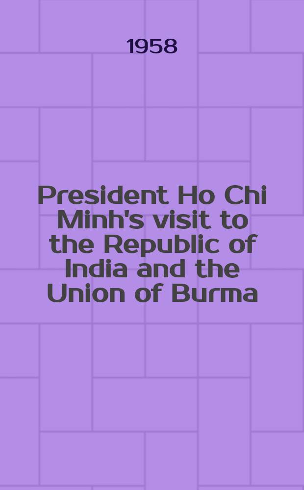 President Ho Chi Minh's visit to the Republic of India and the Union of Burma : Official documents. (Febr. 4th - 17th, 1958)