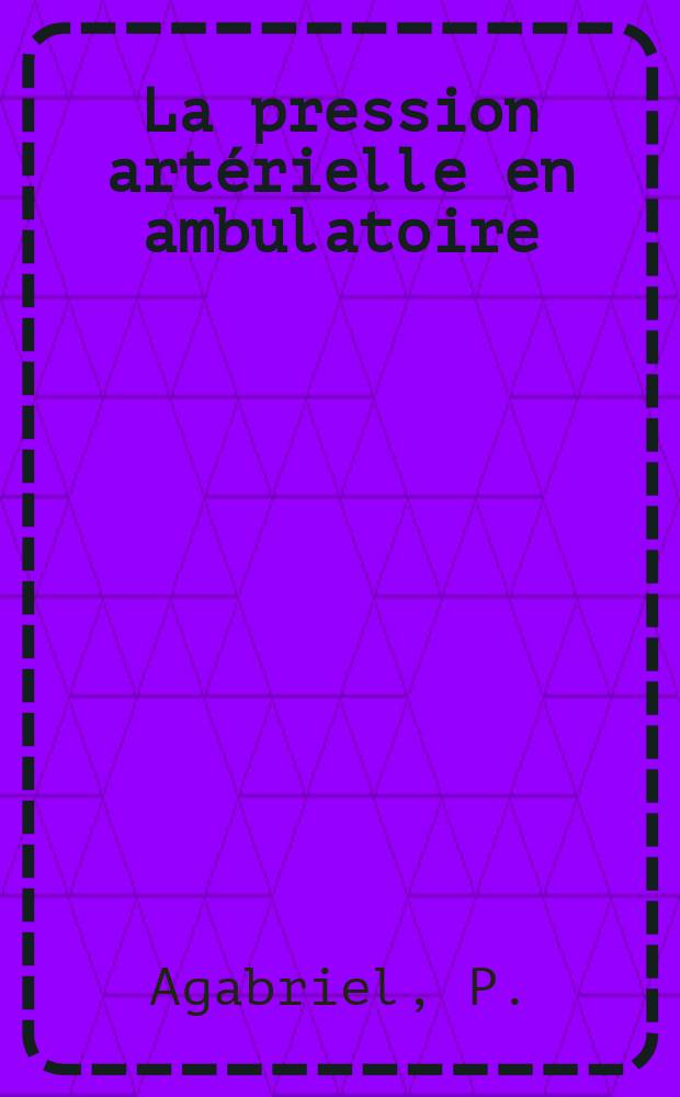 La pression artérielle en ambulatoire = Ambulatory blood pressure : Données actuelles