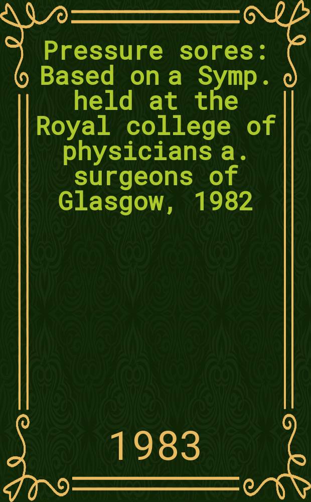 Pressure sores : Based on a Symp. held at the Royal college of physicians a. surgeons of Glasgow, 1982