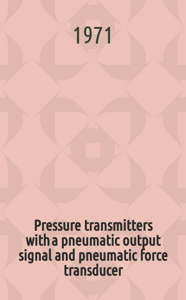 Pressure transmitters with a pneumatic output signal and pneumatic force transducer : Technical description and operating instructions No. 026-217