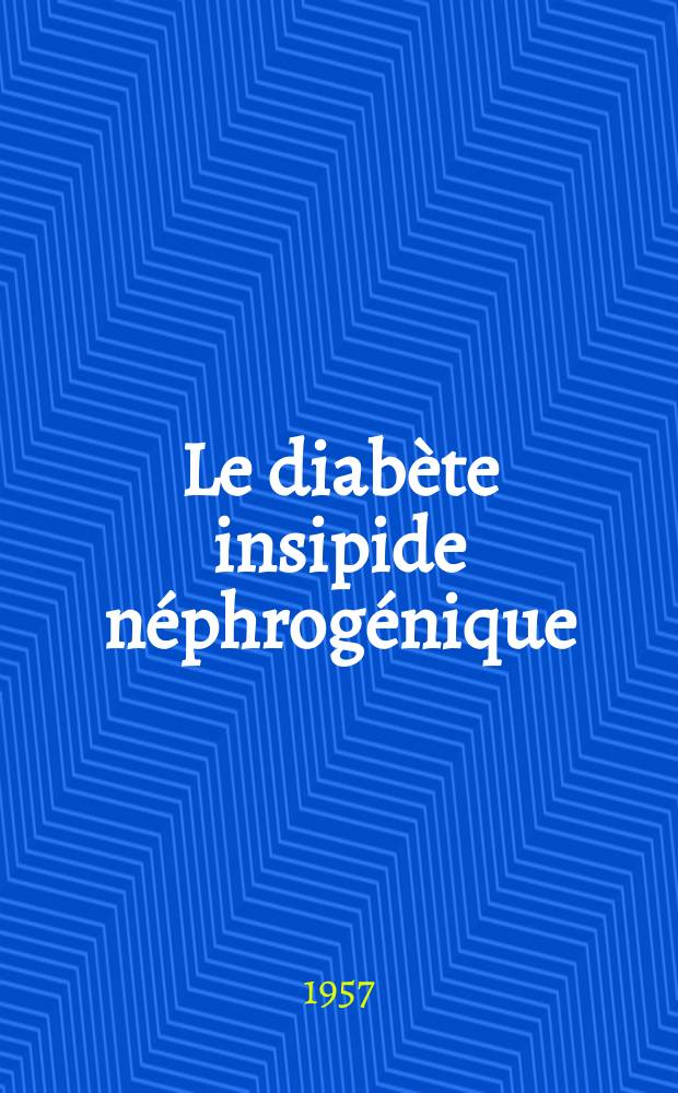 Le diabète insipide néphrogénique : Étude clinique et génétique : (Travail du service du prof. agrégé Camelin) : Thèse présentée ... pour obtenir le grade de docteur en méd