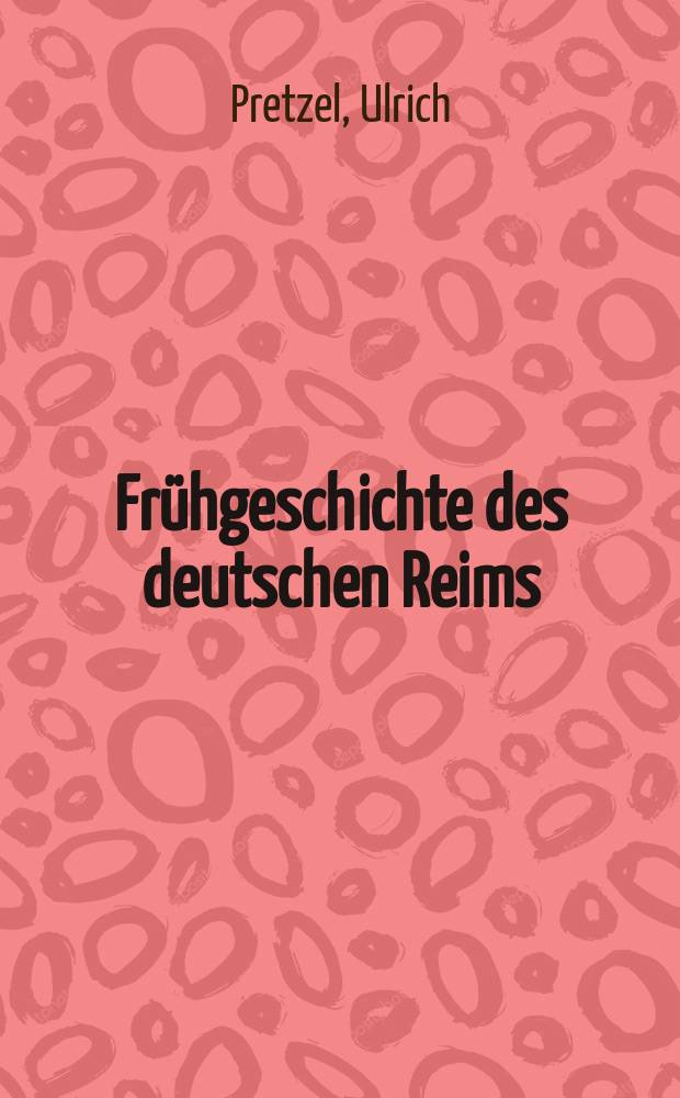 Frühgeschichte des deutschen Reims : (Teildruck.) : Inaugural-Dissertation ... der Georg-August-Universität zu Göttingen