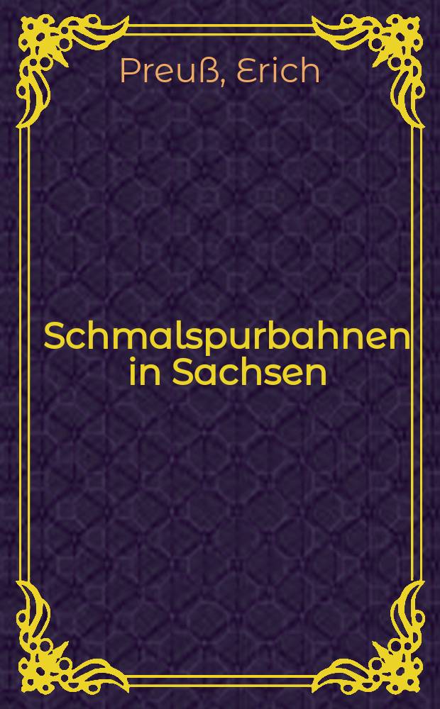 Schmalspurbahnen in Sachsen : Ein Jahrhundert Eisenbahngeschichte