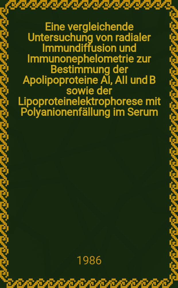 Eine vergleichende Untersuchung von radialer Immundiffusion und Immunonephelometrie zur Bestimmung der Apolipoproteine AI, AII und B sowie der Lipoproteinelektrophorese mit Polyanionenfällung im Serum : Inaug.-Diss