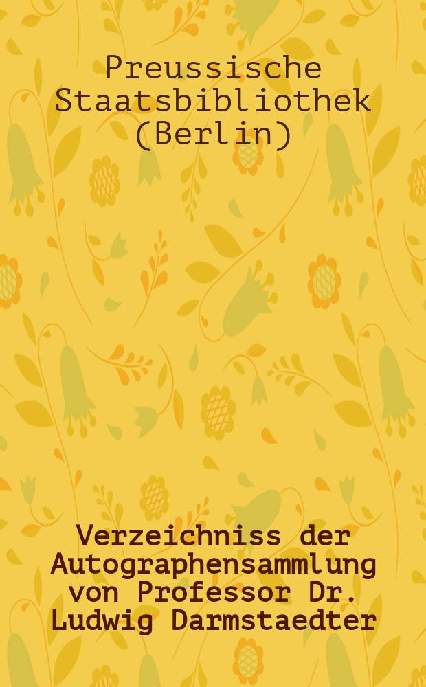 Verzeichniss der Autographensammlung von Professor Dr. Ludwig Darmstaedter