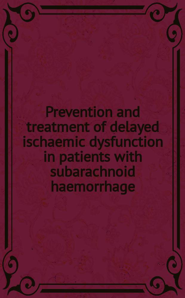 Prevention and treatment of delayed ischaemic dysfunction in patients with subarachnoid haemorrhage : An update