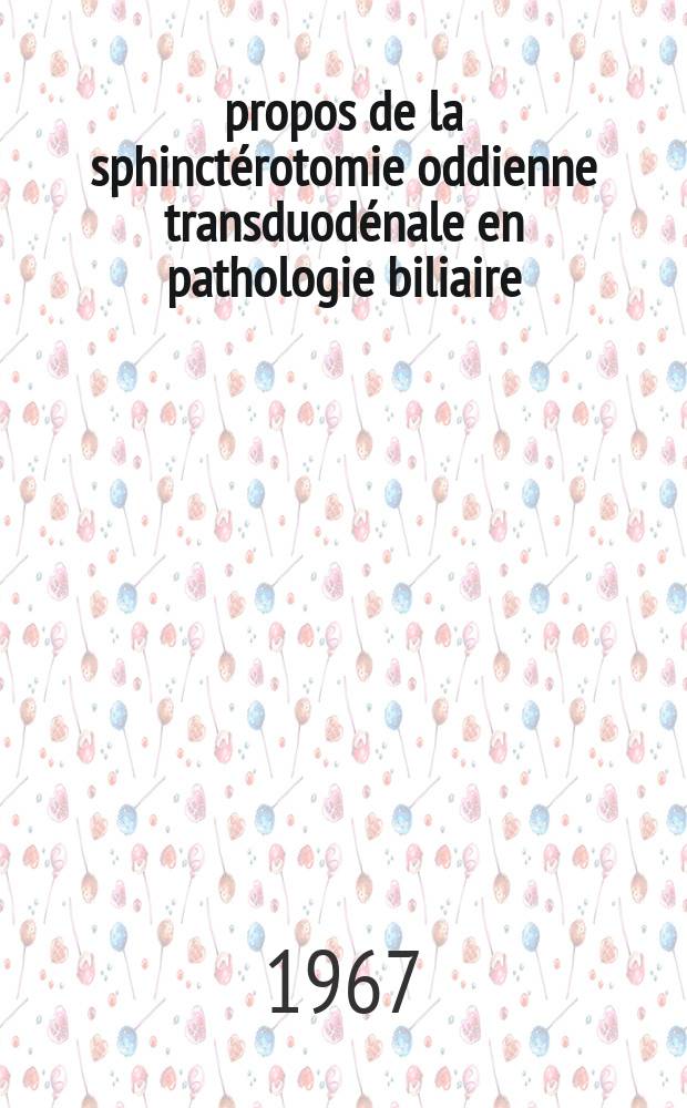 &Agrave; propos de la sphinct&eacute;rotomie oddienne transduod&eacute;nale en pathologie biliaire : Valeur tactique et b&eacute;nignit&eacute; habituelle de l'intervention dans une statistique homog&egrave;ne de 240 cas : Th&egrave;se ..