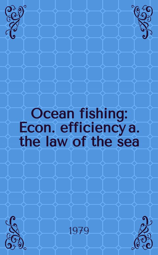 Ocean fishing : Econ. efficiency a. the law of the sea