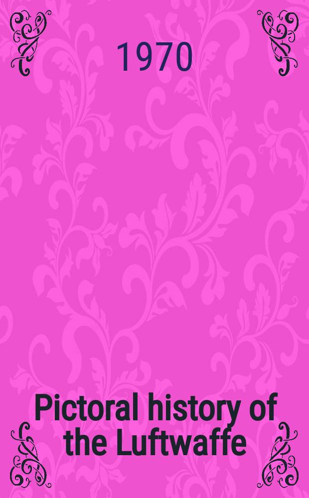 Pictoral history of the Luftwaffe : 1933-1945