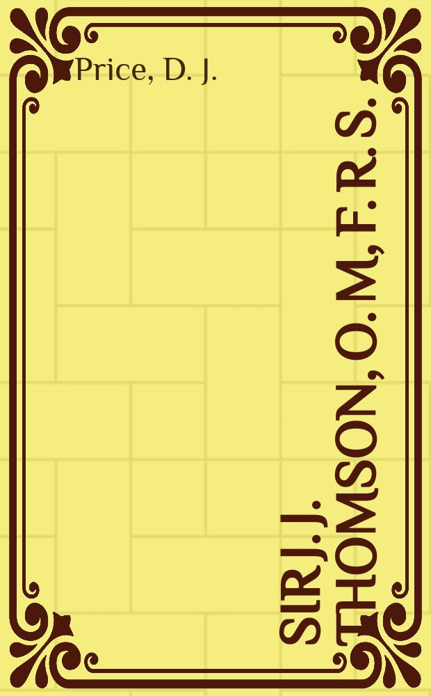 Sir J. J. Thomson, O. M, F. R. S.