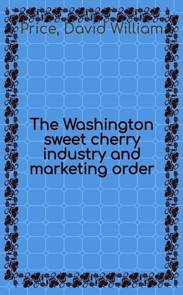 The Washington sweet cherry industry and marketing order