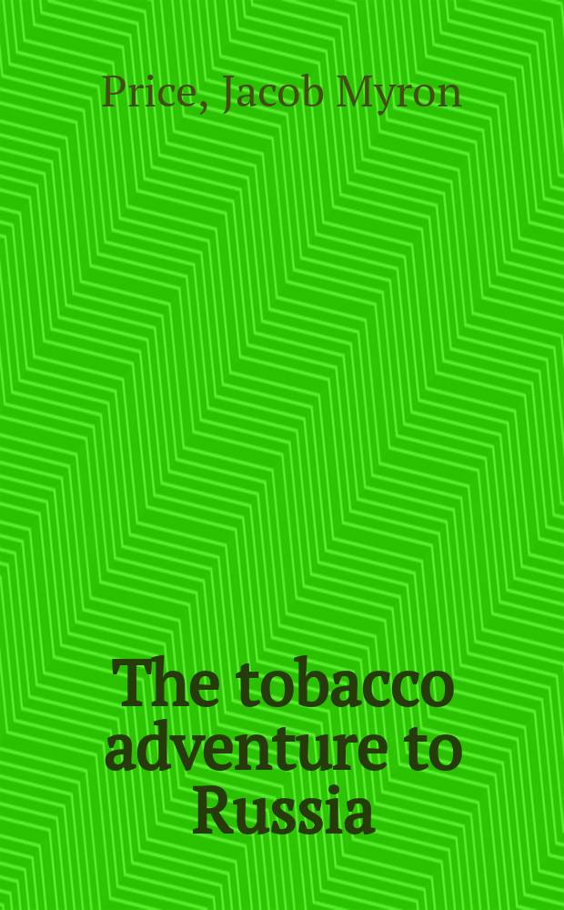 The tobacco adventure to Russia : Enterprise, politics and diplomacy in the quest for a northern market for English colonial tobacco, 1676-1722