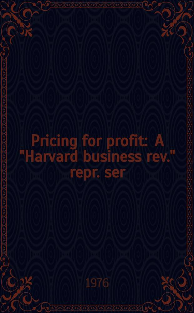Pricing for profit : A "Harvard business rev." repr. ser