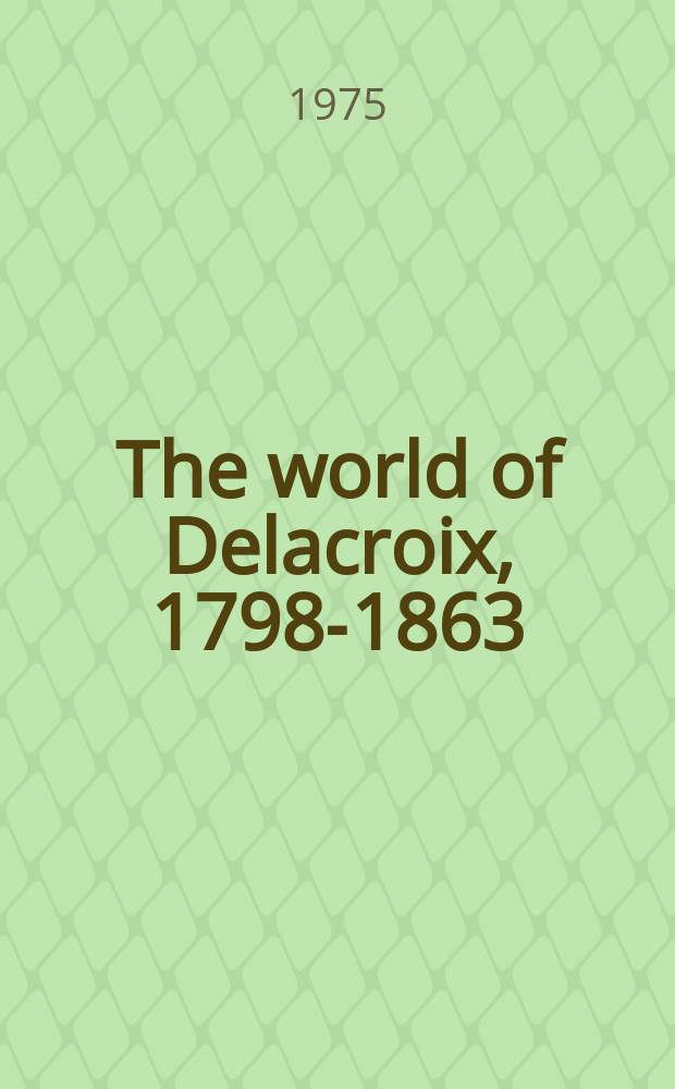 The world of Delacroix, 1798-1863