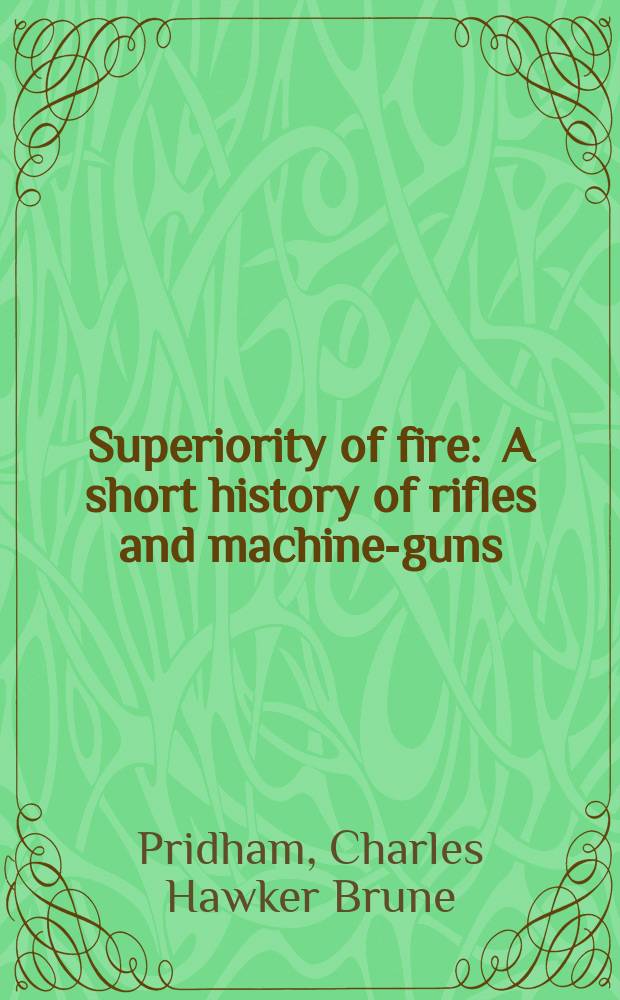 Superiority of fire : A short history of rifles and machine-guns