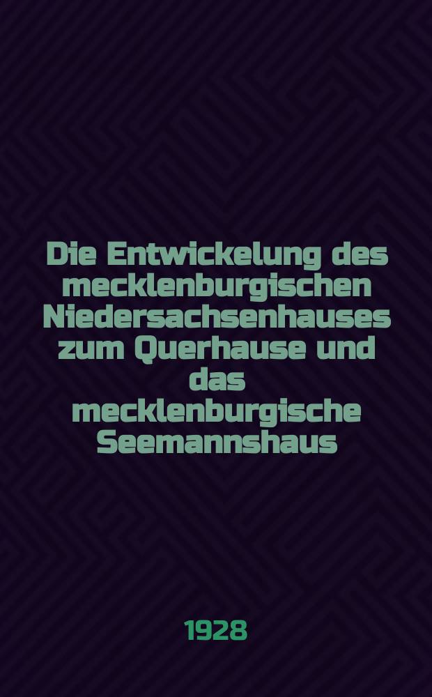 Die Entwickelung des mecklenburgischen Niedersachsenhauses zum Querhause und das mecklenburgische Seemannshaus