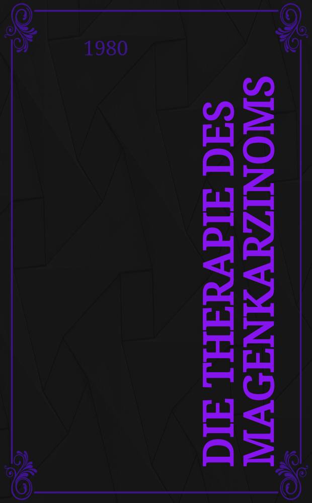 Die Therapie des Magenkarzinoms : Onkologische Grundlagen. Klinische Situation. Taktik u. Technik. Beurteilungsverfahren : Mit einem Anh. "Tafeln u. Teste"