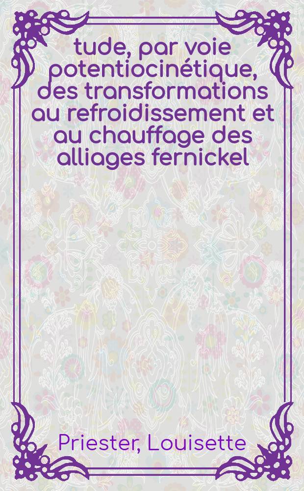 Étude, par voie potentiocinétique, des transformations au refroidissement et au chauffage des alliages fernickel : Application aux alliages type "Maraging" : Thèse prés. à l'Univ. de Paris-Sud ..