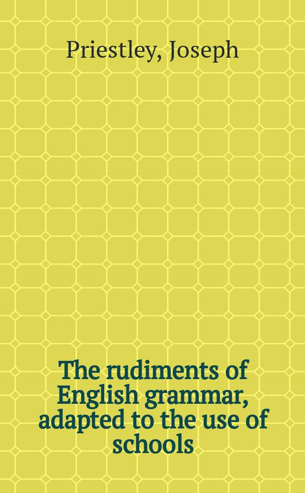 The rudiments of English grammar, adapted to the use of schools; with notes and observations, for the use of those who have made some proficiency in the language