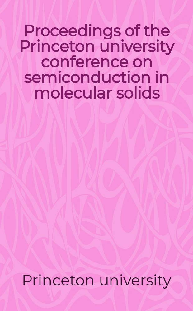 Proceedings of the Princeton university conference on semiconduction in molecular solids : Papers delivered at a Meeting of the Princeton univ. conference, Febr. 16-17, 1960