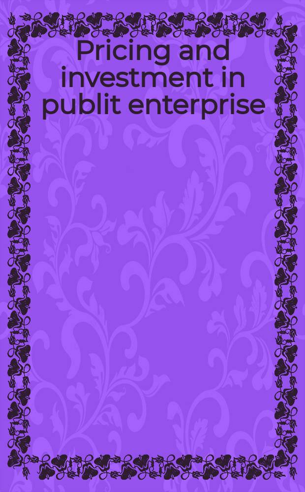 Pricing and investment in publit enterprise : Papers pres. at two All-India seminars conducted by the Inst. at Delhi (Jan. 1970) and Bangalore (Sept. 1969)