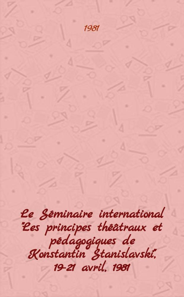 Le Séminaire international "Les principes théâtraux et pédagogiques de Konstantin Stanislavski", 19-21 avril, 1981 : Documents
