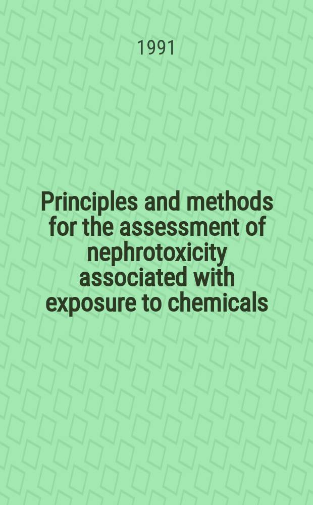 Principles and methods for the assessment of nephrotoxicity associated with exposure to chemicals : Publ. under the joint sponsorship of the United Nations Environment programme, the Intern. labour organisation a. the World health organization a. on behalf of the Commiss. of the Europ. communities