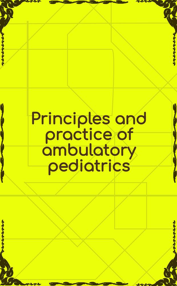 Principles and practice of ambulatory pediatrics