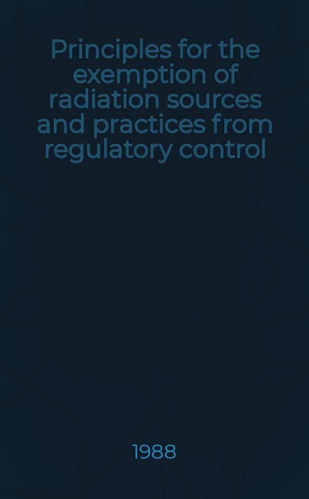 Principles for the exemption of radiation sources and practices from regulatory control