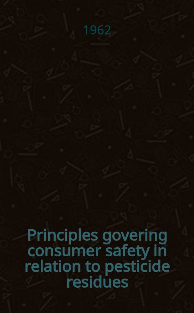 Principles govering consumer safety in relation to pesticide residues : Report of a Meeting of a WHO Expert committee on pesticide residues held jointly with the FAO Panel of experts on the use of pesticides in agriculture