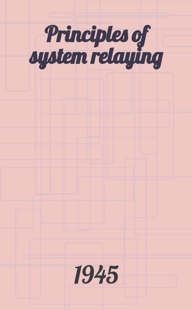 Principles of system relaying : A report of the Electrical equipment committee, Edison electric institute