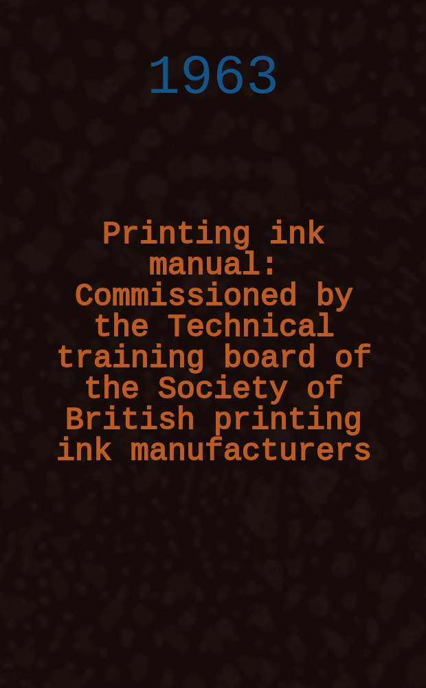 Printing ink manual : Commissioned by the Technical training board of the Society of British printing ink manufacturers