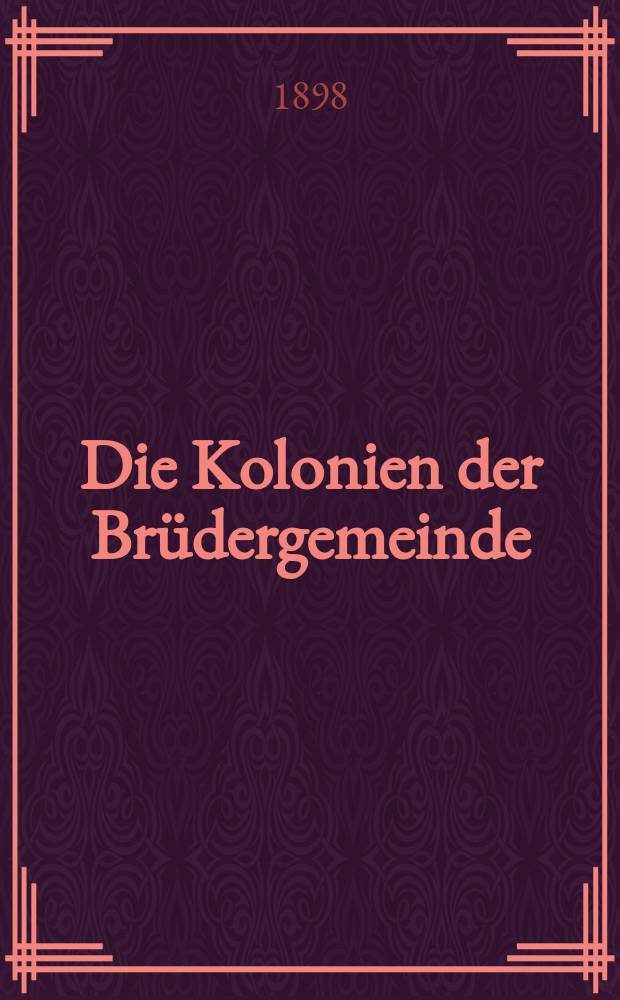 Die Kolonien der Brüdergemeinde : Ein Beitrag zur Geschichte der deutschen Kolonien Südrußlands