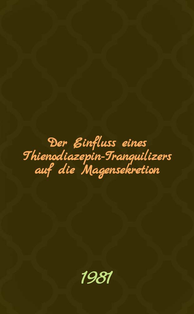 Der Einfluss eines Thienodiazepin-Tranquilizers auf die Magensekretion : Inaug.-Diss