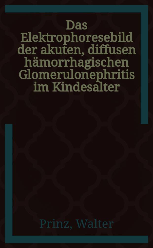 Das Elektrophoresebild der akuten, diffusen hämorrhagischen Glomerulonephritis im Kindesalter : Inaug.-Diss. der ... Med. Fakultät der ... Univ. zu München