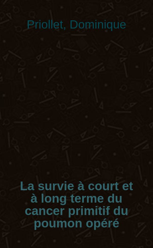 La survie à court et à long terme du cancer primitif du poumon opéré : À propos d'un série homogène de 560 cas : Thèse ..