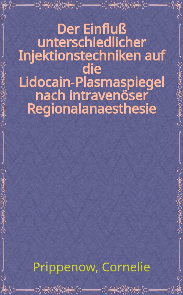 Der Einflu&szlig; unterschiedlicher Injektionstechniken auf die Lidocain-Plasmaspiegel nach intraven&ouml;ser Regionalanaesthesie : Inaug.-Diss
