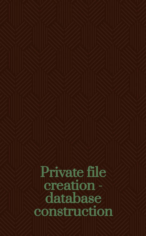 Private file creation - database construction : A proc. with five case studies
