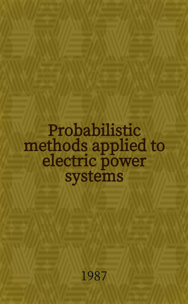 Probabilistic methods applied to electric power systems : Proc. of the First Intern. symp., Toronto, Canada, 11-13 July 1986