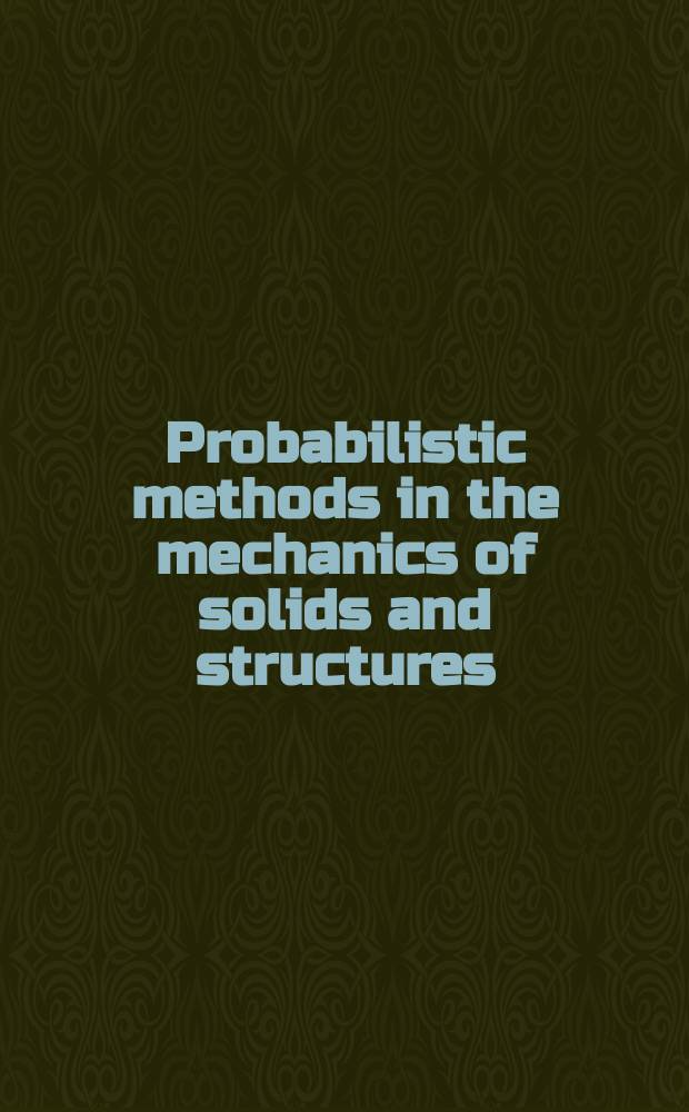 Probabilistic methods in the mechanics of solids and structures : Symp. Stockholm, Sweden, June 19-21, 1984 to the memory of Waloddi Weibull