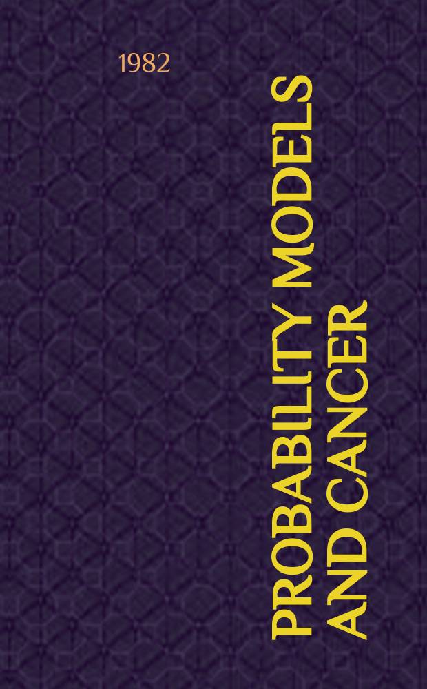 Probability models and cancer : Proc. of an Interdisciplinary cancer study conf., Berkeley, July, 1981