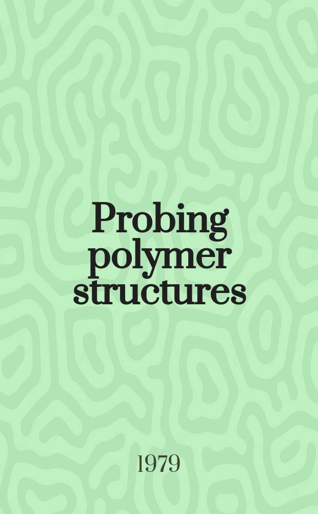 Probing polymer structures : Based on a symp. cospons. by the Div. of polymer chemistry a. analytical chemistry at the 174th meeting of the Amer. chem. society, Chicago, Ill., Aug. 29 - Sept. 2, 1977