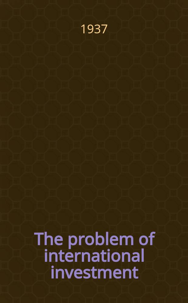 The problem of international investment : A report by a study group of members of the r. Institute of international affairs
