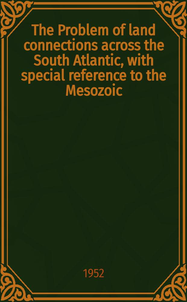 The Problem of land connections across the South Atlantic, with special reference to the Mesozoic