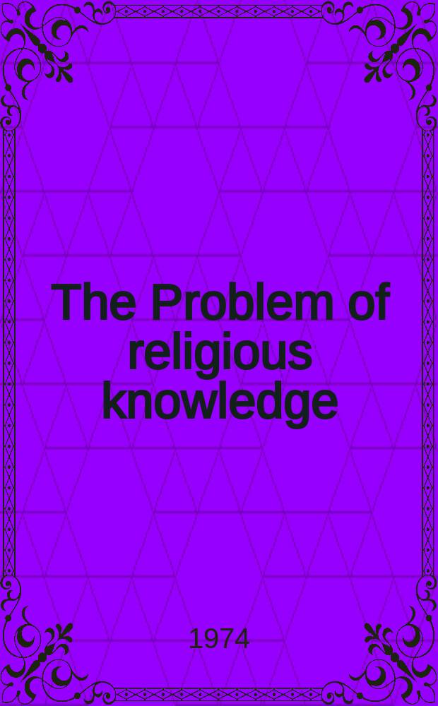 The Problem of religious knowledge : With contributions by Margaret Lewis Furse, Niels C. Nielsen, jr., Sueo Oshima