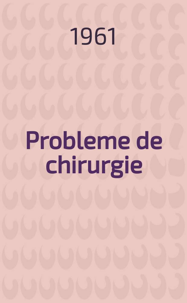 Probleme de chirurgie : Traduceri din literatura sovietică de specialitate şi articole romîneşti